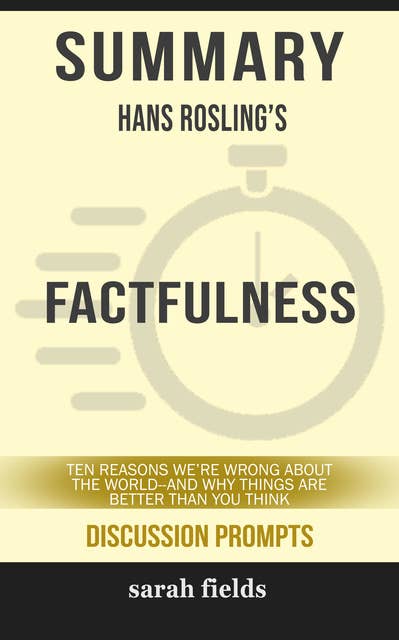 Summary: Hans Rosling's Factfulness: Ten Reasons We're Wrong About the World--and Why Things Are Better Than You Think