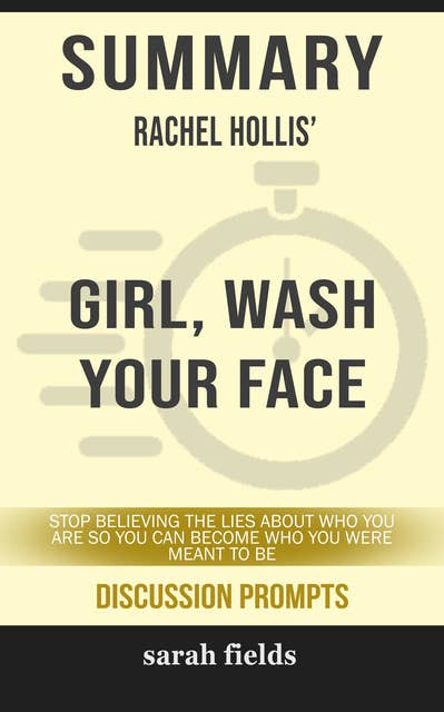 Summary: Rachel Hollis' Girl, Wash Your Face: Stop Believing the Lies About Who You Are so You Can Become Who You Were Meant to Be