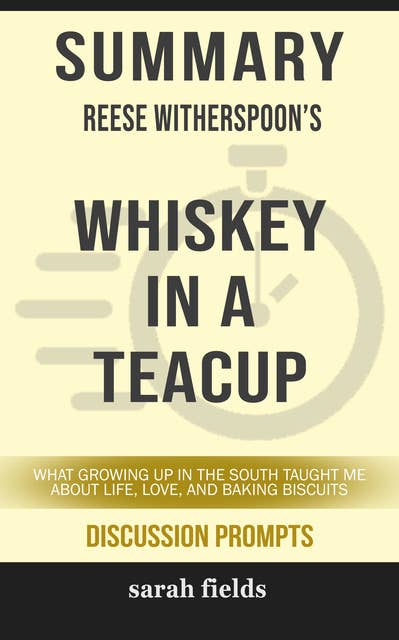 Summary: Reese Witherspoon's Whiskey in a Teacup: What Growing Up in the South Taught Me About Life, Love, and Baking Biscuits