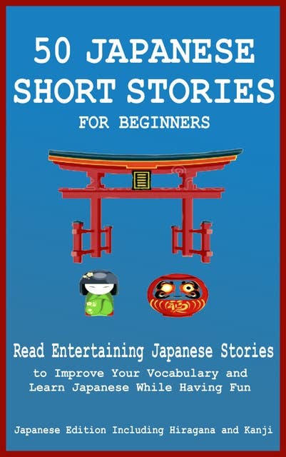 50 Japanese Short Stories for Beginners: Read Entertaining Japanese Stories to Improve your Vocabulary and Learn Japanese While Having Fun