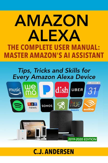 Amazon Alexa: The Complete User Manual - Tips, Tricks & Skills for Every Amazon Alexa Device
