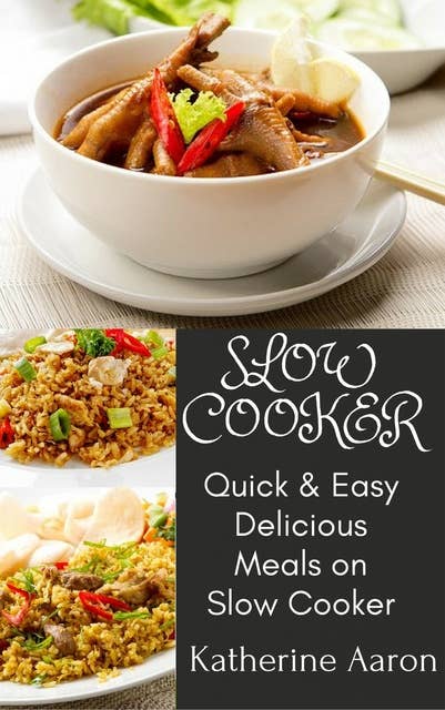 Quick & Easy Delicious Meals on Slow Cooker: 100+ Easy & Quick ways to cook your traditional long forgotten recipes on slow cooker