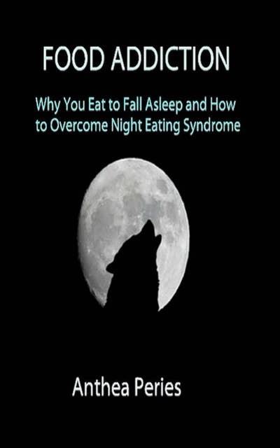 Food Addiction: Why You Eat to Fall Asleep and How to Overcome Night Eating Syndrome