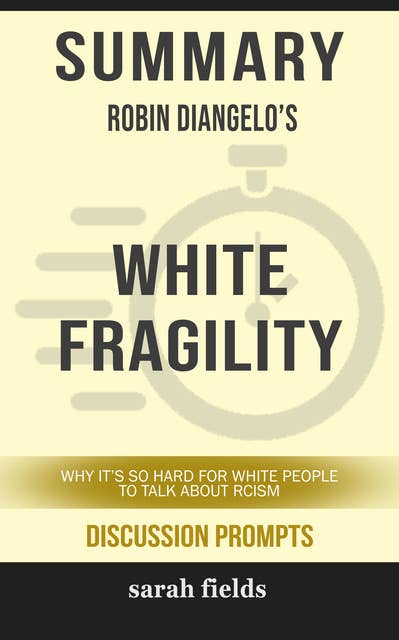 Summary: Robin Diangelo's White Fragility: Why It's So Hard for White People to Talk About Racism