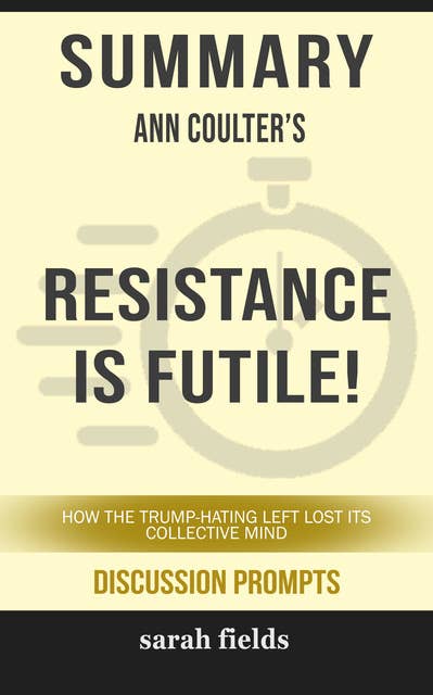 Summary: Ann Coulter's Resistance is Futile!: How the Trump-Hating Left Lost Its Collective Mind