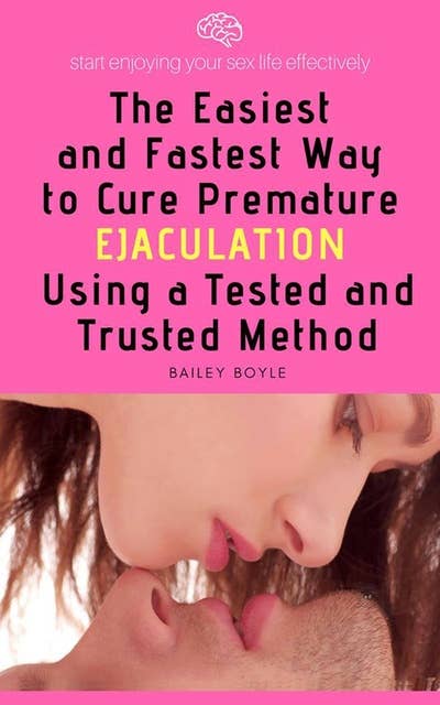 The Easiest And Fastest Way to Cure Premature Ejaculation Using a Tested And Trusted Method