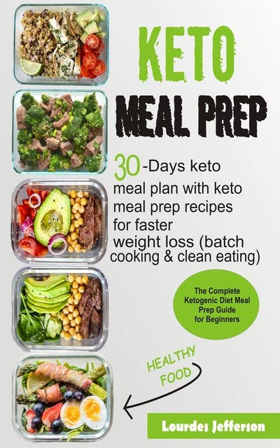 Keto Meal Prep Cookbook: The Complete Ketogenic Diet Meal Prep Guide for Beginners: 30 days Keto Meal Plan with Keto Meal Prep Recipes for Faster Weight Loss (Batch Cooking & Clean Eating)