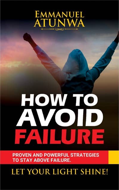 How To Avoid Failure: Proven And Powerful Strategies To Stay Above Failure