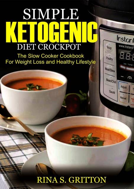 Simple Ketogenic Diet Crock Pot: The Slow Cooker Cookbook for Weight Loss and a Healthy Lifestyle