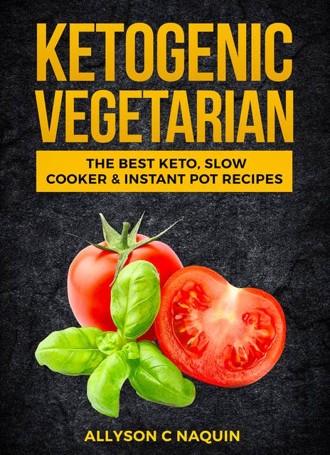 Ketogenic Vegetarian: The Best Keto Slow Cooker And Instant Pot Recipes
