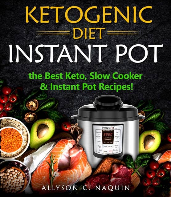 Ketogenic Diet Instant Pot: the Best Keto Slow Cooker and Instant Pot Recipes!