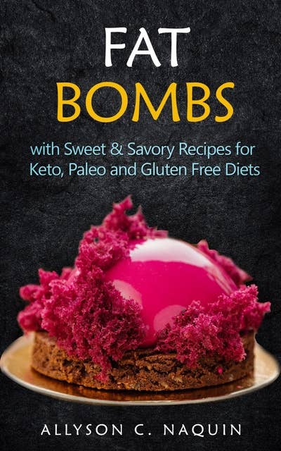Fat Bombs: With Sweet and Savory Recipes for Keto, Paleo & Gluten Free Diets