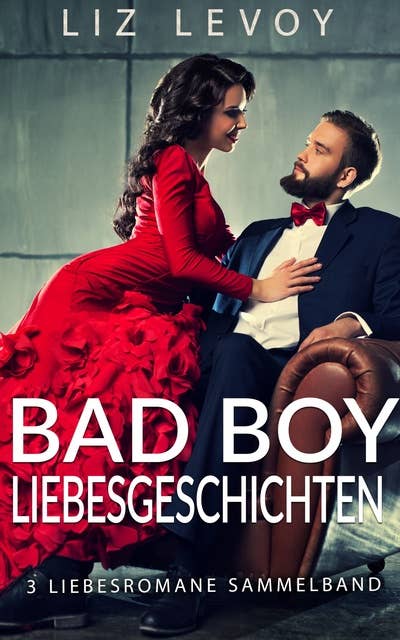 Bad Boy Liebesgeschichten: 3 Liebesromane Sammelband