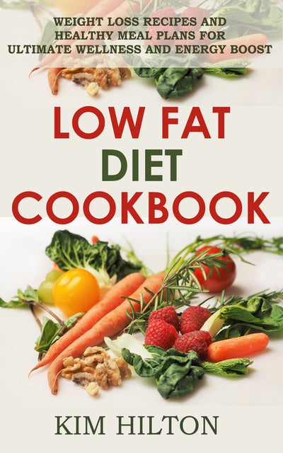 Low Fat Diet Cookbook: Weight Loss Recipes and Healthy Meal Plans for ...
