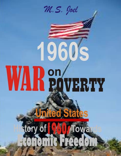1960s War on Poverty:: United States History of Fifty-Seven Years Towards Economic Freedom