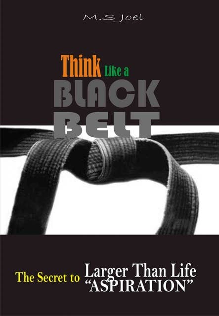 Think Like a Black Belt: The Secret to Larger than Life Aspiration