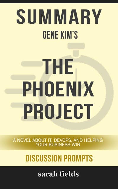 Summary: Gene Kim's The Phoenix Project: A Novel about IT, DevOps, and Helping Your Business Win