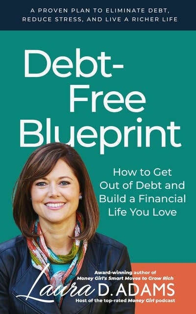 Debt-Free Blueprint: How to Get Out Of Debt and Build a Financial Life You Love