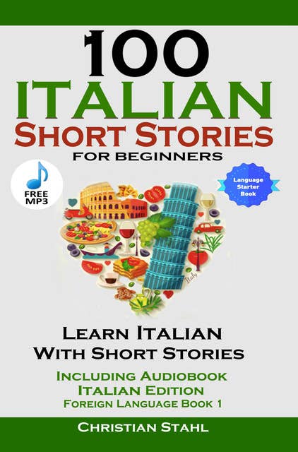 100 Italian Short Stories For Beginners: Learn Italian With Short Stories Including Audio Italian Edition Foreign Language Book 1