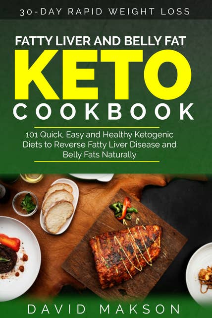 Fatty Liver and Belly Fat Keto Cookbook: 101 Quick, Easy and Healthy Ketogenic Diets to Reverse Fatty Liver Disease and Belly Fats Naturally