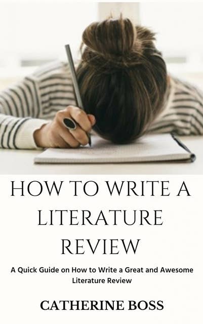 How To Write A Literature Review: A Quick Guide on How to Write a Great and Awesome Literature Review