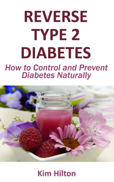 Reverse Type 2 Diabetes: How to Control and Prevent Diabetes Naturally