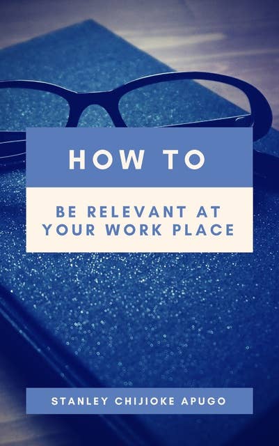 How to Be Relevant At Your Work Place