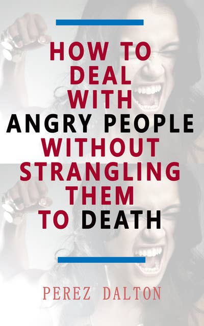 How to Deal with Angry People Without Strangling Them to Death
