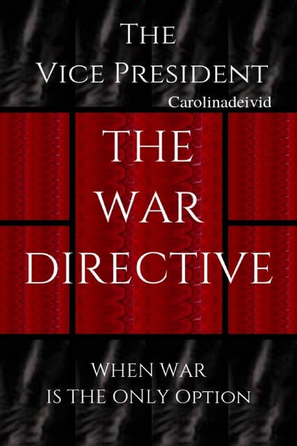 The Vice President The War Directive: When War Is The Only Option