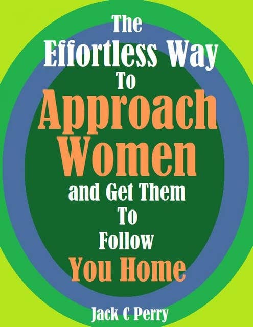 The Effortless Way to Approach Women and Get Them to Follow You Home