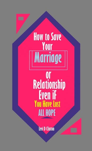 How to Save Your Marriage or Relationship Even If You Have Lost All Hope