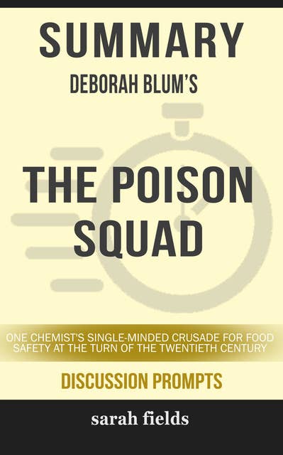 Summary: Deborah Blum's The Poison Squad: One Chemist's Single-Minded Crusade for Food Safety at the Turn of the Twentieth Century