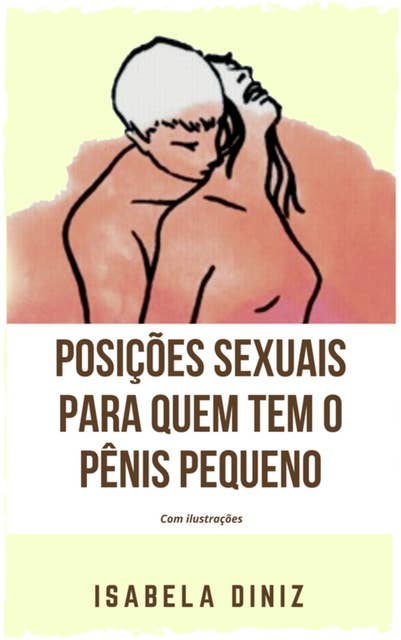 Posições sexuais para quem tem o pênis pequeno: com ilustrações