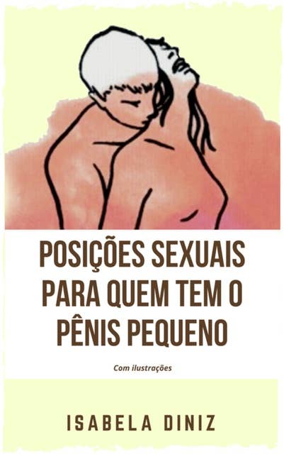 Posições sexuais para quem tem o pênis pequeno: com ilustrações 