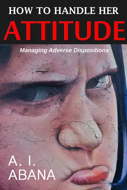 How to Handle Her Attitude: Managing Adverse Dispositions