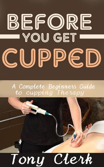 Before You Get Cupped: A Complete Beginners Guide to Cupping Therapy