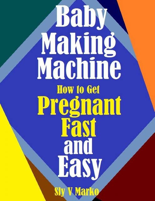 Baby Making How to Get Pregnant Fast and Easy