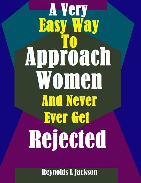 A Very Easy Way to Approach Women and Never Ever Get Rejected
