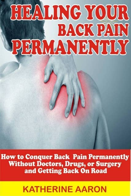 Healing Back Pain: Understanding Back Pain, Lies, Myths and Confusion