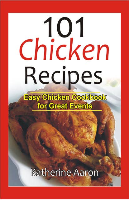 101 Chicken Recipes: Easy Chicken Cookbook for Great Events
