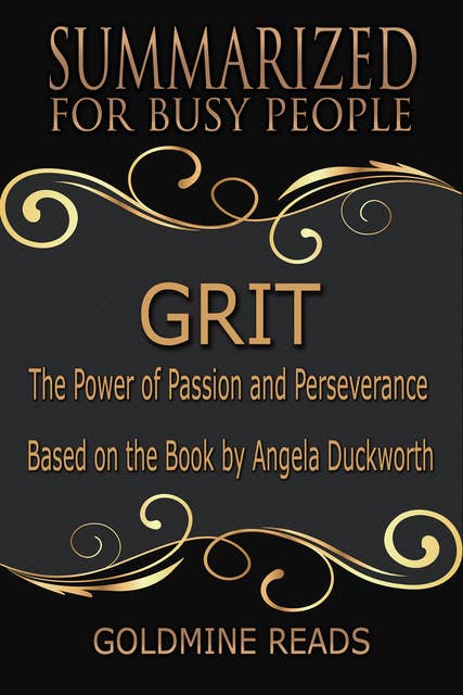 Grit - Summarized for Busy People (The Power of Passion and Perseverance: Based on the Book by Angela Duckworth): The Power of Passion and Perseverance: Based on the Book by Angela Duckworth
