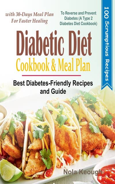Diabetic Diet Cookbook and Meal Plan: Best Diabetes-Friendly Recipes and Guide to Reverse and Prevent Diabetes with 30-Days Meal Plan for Faster Healing (A Type 2 Diabetes Diet Cookbook)