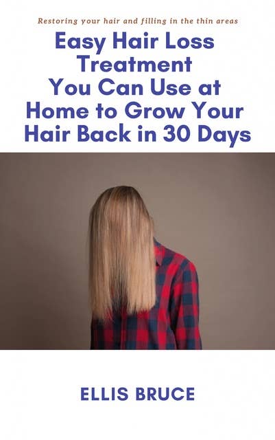Easy Hair Loss Treatment You Can Use at Home to Grow Your Hair Back in 30 Days: Restoring your hair and filling in the thin areas