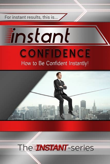 Instant Confidence: How to Be Confidence Instantly!