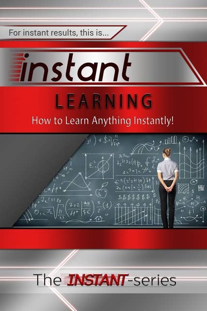 Instant Learning: How to Learn Anything Instantly!