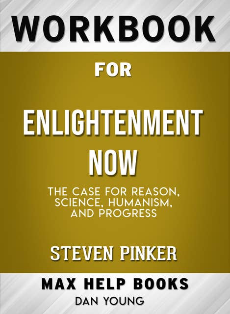 Workbook for Enlightenment Now: The Case for Reason, Science, Humanism, and Progress (Max-Help Books)