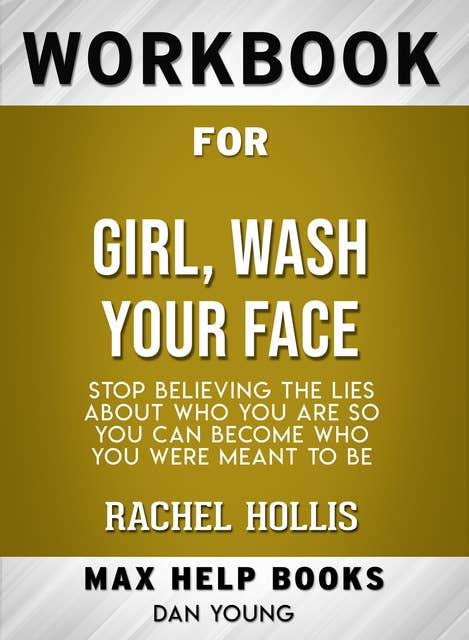 Workbook for Girl, Wash Your Face: Stop Believing the Lies About Who You Are so You Can Become Who You Were Meant To Be (Max-Help Books)