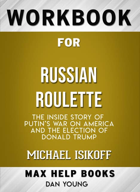 Workbook for Russian Roulette: The Inside Story of Putin's War on America and the Election of Donald Trump (Max-Help Books)