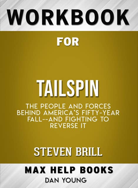 Workbook for Tailspin: The People and Forces Behind America's Fifty-Year Fall--and Fighting to Reverse It (Max-Help Books)