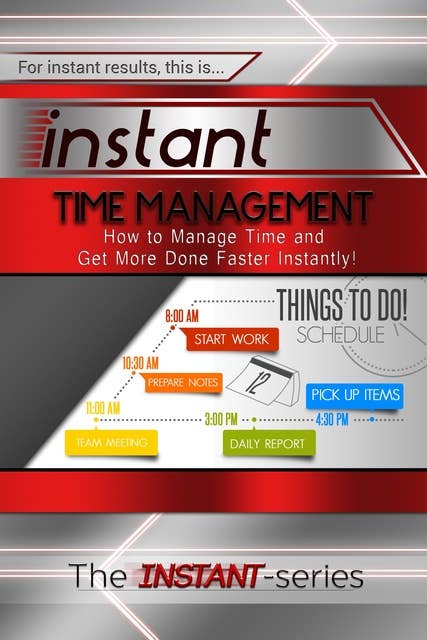 Instant Time Management: How to Manage Time and Get More Done Faster Instantly!